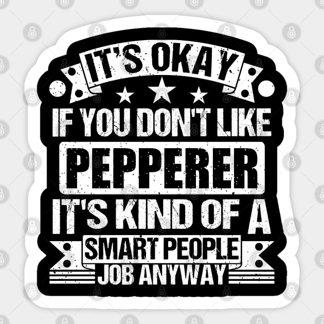 Pepperer lover It's Okay If You Don't Like Pepperer It's Kind Of A Smart People job Anyway Sticker by Benzii-shop 